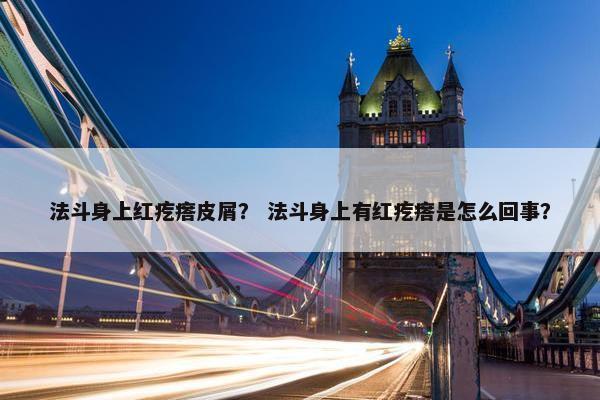 法斗身上红疙瘩皮屑？ 法斗身上有红疙瘩是怎么回事？
