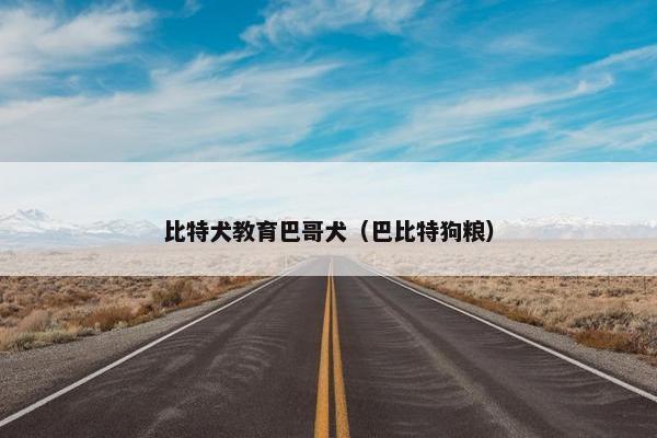 比特犬教育巴哥犬（巴比特狗粮）