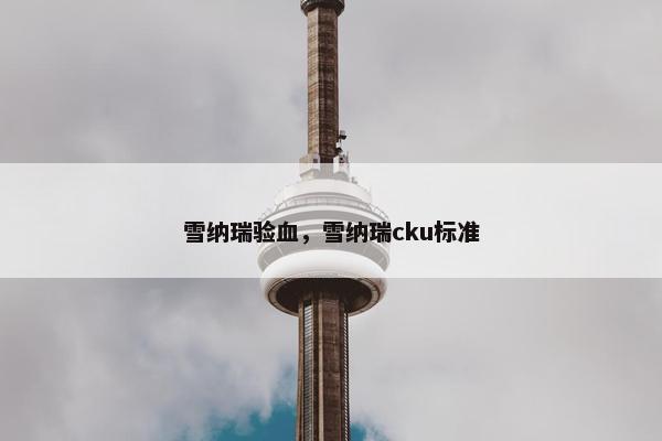 雪纳瑞验血,雪纳瑞cku标准
