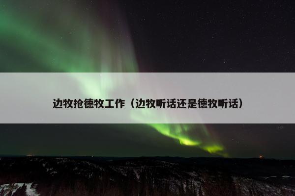 边牧抢德牧工作（边牧听话还是德牧听话）