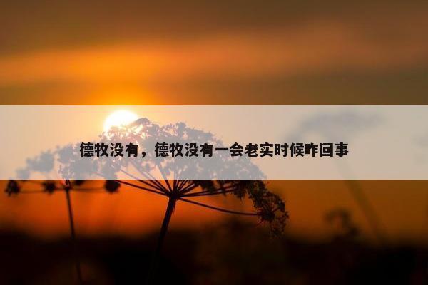 德牧没有，德牧没有一会老实时候咋回事