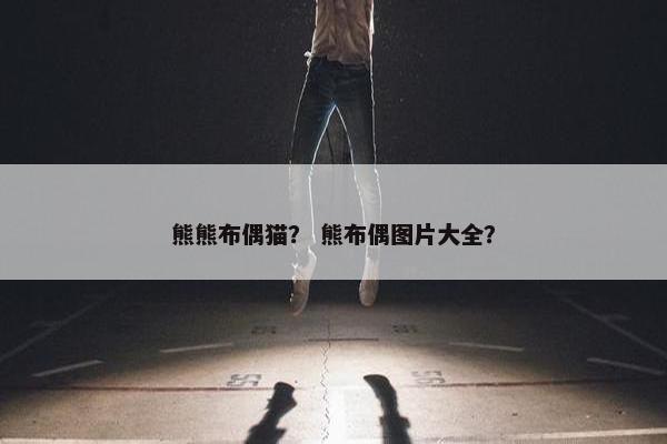 熊熊布偶猫？ 熊布偶图片大全？