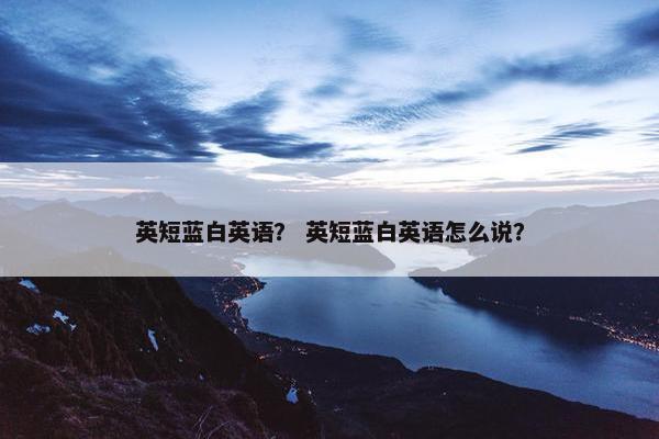 英短蓝白英语? 英短蓝白英语怎么说?
