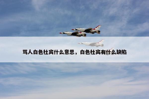 骂人白色杜宾什么意思，白色杜宾有什么缺陷
