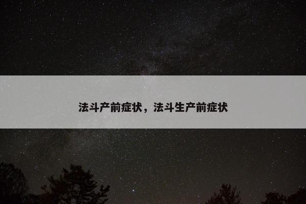 法斗产前症状，法斗生产前症状