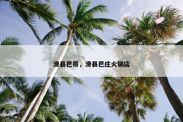 滑县巴哥，滑县巴庄火锅店