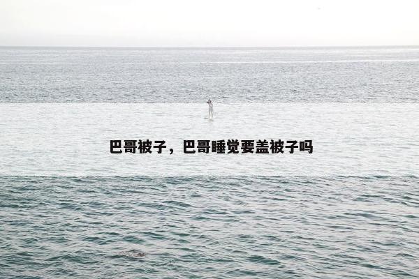 巴哥被子，巴哥睡觉要盖被子吗