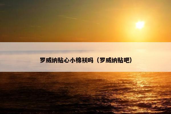 罗威纳贴心小棉袄吗(罗威纳贴吧)