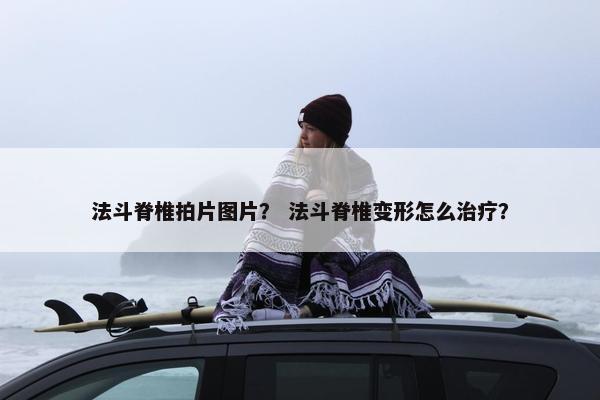 法斗脊椎拍片图片？ 法斗脊椎变形怎么治疗？