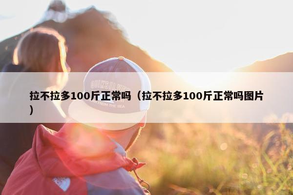 拉不拉多100斤正常吗（拉不拉多100斤正常吗图片）