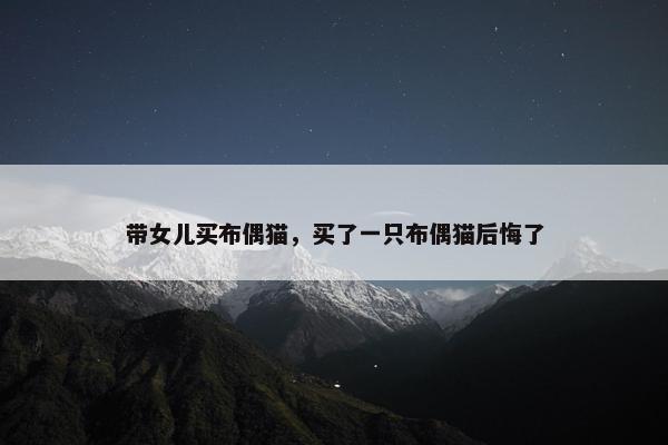 带女儿买布偶猫，买了一只布偶猫后悔了